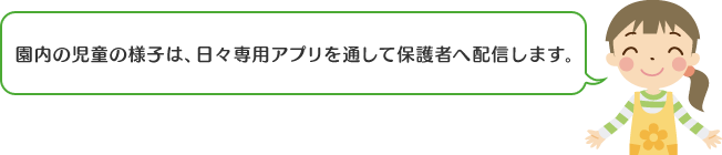 園内の児童の様子は、日々専用アプリを通して保護者へ配信します。